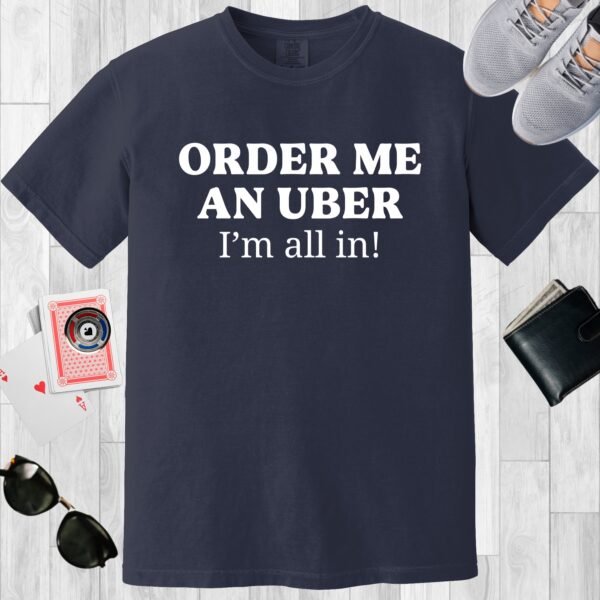 Navy colored Comfort Colors crewneck poker-themed T-shirt. Design features the text 'Order me an Uber, I'm all in!'.