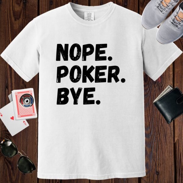 White colored Comfort Colors crewneck poker-themed T-shirt. Design features the text 'Nope. Poker. Bye.'