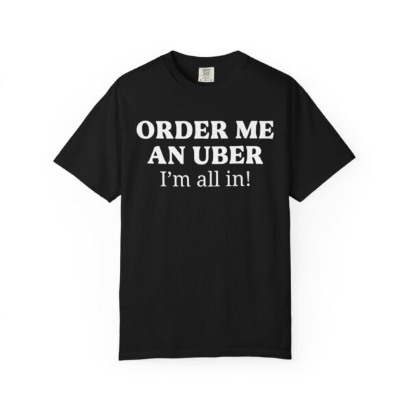 Order me an Uber, I'm all in! - Comfort Colors 1717 - Image 6