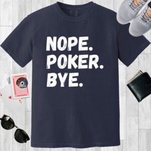 Navy colored Comfort Colors crewneck poker-themed T-shirt. Design features the text 'Nope. Poker. Bye.'