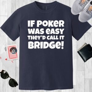 Navy colored Comfort Colors crewneck poker-themed T-shirt. Design features the text 'If poker was easy they'd call it bridge'.