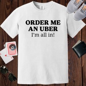 White colored Comfort Colors crewneck poker-themed T-shirt. Design features the text 'Order me an Uber, I'm all in!'.