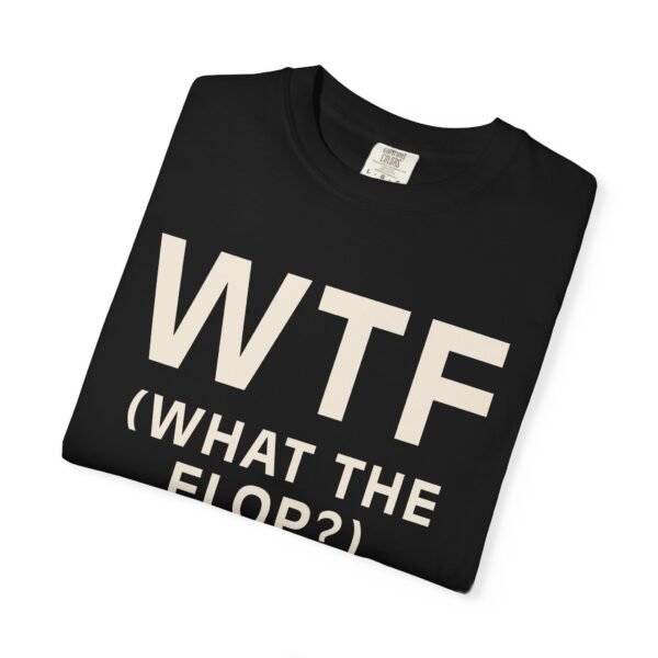 WTF (What the flop?) v2 - Comfort Colors 1717 - Image 4