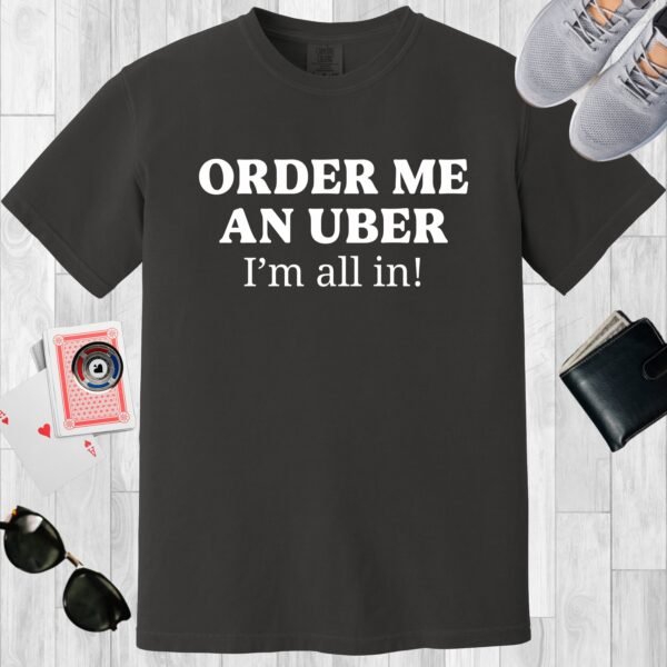 Graphite colored unisex crewneck poker-themed T-shirt. Design features the text 'Order me an Uber. I'm all in.'