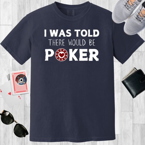 Navy colored unisex crewneck poker-themed T-shirt. Design features the text 'I was told there would be poker'. The design incorporates a poker chip as the 'o' in the word 'poker'.
