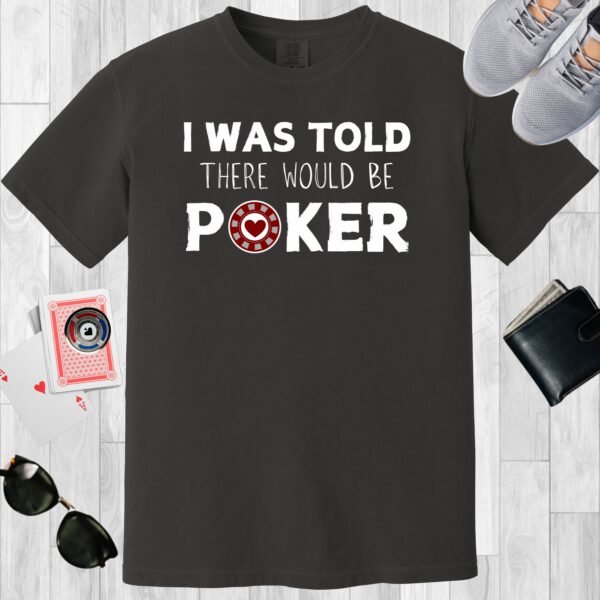 Graphite colored unisex crewneck poker-themed T-shirt. Design features the text 'I was told there would be poker'. The design incorporates a poker chip as the 'o' in the word 'poker'.