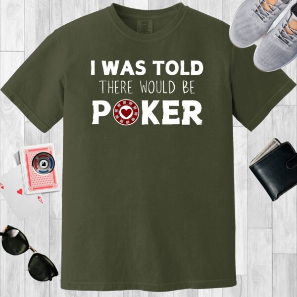 Moss colored unisex crewneck poker-themed T-shirt. Design features the text 'I was told there would be poker'. The design incorporates a poker chip as the 'o' in the word 'poker'.