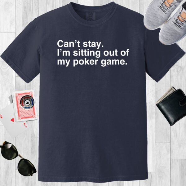 Navy colored unisex crewneck poker-themed T-shirt. Design features the text 'Can't stay. I'm sitting out of my poker game.'