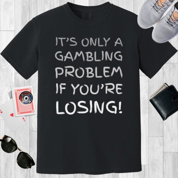 Black colored unisex crewneck poker-themed T-shirt. Design features the text 'It's only a gambling problem if you're losing!'