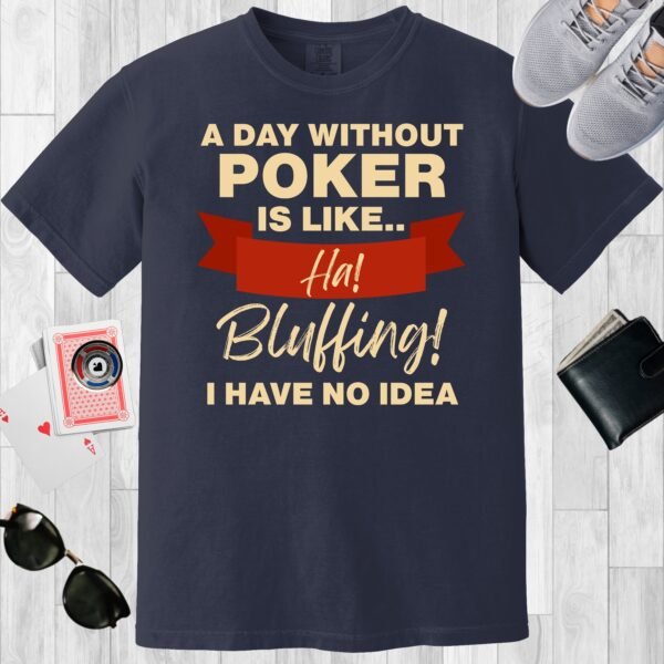 Navy colored unisex crewneck poker-themed T-shirt. Design features the text 'A day without poker is like.. Ha! Bluffing! I have no idea.'