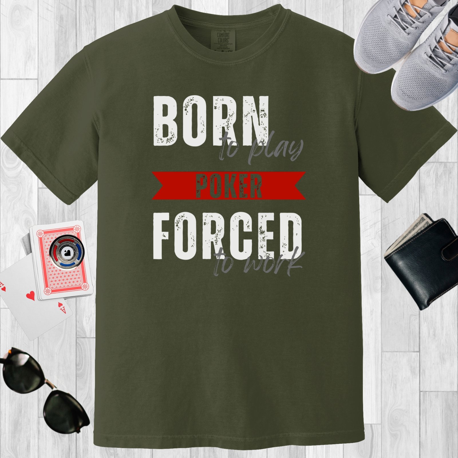 Moss colored unisex crewneck poker-themed T-shirt. Design features the text 'Born to play poker, forced to work.'