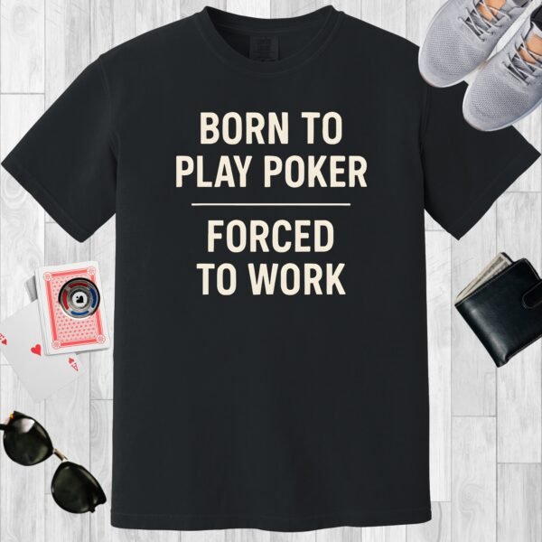 Black colored unisex crewneck poker-themed T-shirt. Design features the text 'Born to play poker, forced to work.'