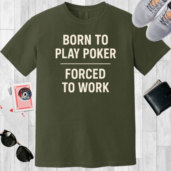 Moss colored unisex crewneck poker-themed T-shirt. Design features the text 'Born to play poker, forced to work.'