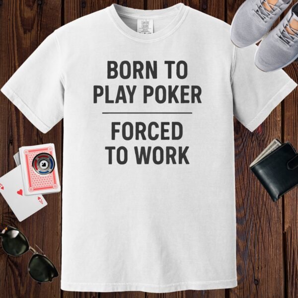 White colored unisex crewneck poker-themed T-shirt. Design features the text 'Born to play poker, forced to work.'