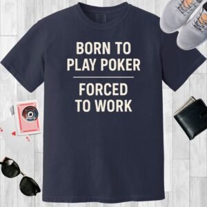 Navy colored unisex crewneck poker-themed T-shirt. Design features the text 'Born to play poker, forced to work.'