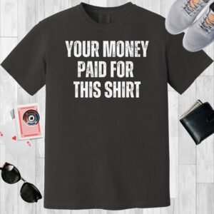 Black colored unisex crewneck poker-themed T-shirt. Design features the text 'Your money paid for this shirt'.