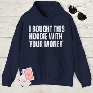 Navy poker-themed Gildan hooded sweatshirt with the text "I bought this hoodie with your money"