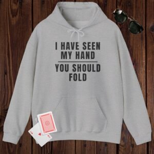 I have seen my hand. You should fold. - Poker hoodie